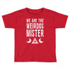 we are the weirdos mister Toddler T-shirt