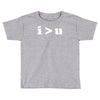 i  u i am greater than you Toddler T-shirt