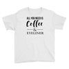 all you need is coffee &amp; eyeliner Youth Tee