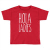 hola ladies   cool hip funny Toddler T-shirt