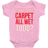 why is the carpet wet todd Baby Onesie