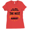 All Men Created Equal But The Best Born In August Ladies Fitted T-Shirt