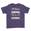 all women are created equal but only the best are born in october Youth Tee