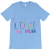 i love my mum colorful T-Shirt
