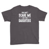you can't scare me i have three daughters Youth Tee