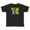 eat big get big Toddler T-shirt
