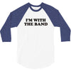 i m with the band 3/4 Sleeve Shirt