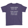 i always mean what i say Youth Tee