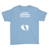 I've Been Creating A Tiny Human What Have You Been Doing Today Youth Tee
