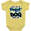 i may not be be perfect but my dog loves me Baby Onesie