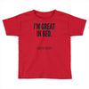 great in bed Toddler T-shirt