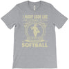 i might look like i'm playing softball T-Shirt