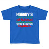 nobody's walking out on this fun old fashioned family christmas we're Toddler T-shirt