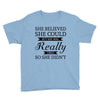 she believed she could but she was really tired so she didn't Youth Tee