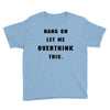 Hang On Let Me Overthink This Youth Tee