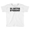 do better everday Toddler T-shirt