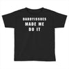 daddyissues made me do it Toddler T-shirt