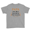 papa the man the myth the legend Youth Tee