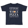 fitness? more like fitness whole pizza inside my mouth Toddler T-shirt