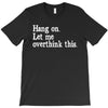 hang on let me overthink this T-Shirt