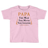 papa the man the myth the legend Toddler T-shirt