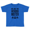 we are the weirdos mister Toddler T-shirt
