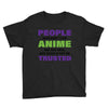 people who don't like anime are not real and should not be trusted Youth Tee