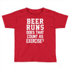 beer runs does that count as exercise funny Toddler T-shirt