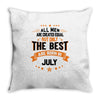 All Men Created Equal But The Best Born In July Throw Pillow