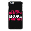 I Am Here Because You Broke Something iPhone 6/6s Plus Case