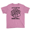 life is better with basketball Youth Tee
