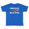 stand for the flag kneel for the cross Toddler T-shirt