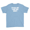 i'd flex but i like this shirt Youth Tee