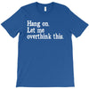 hang on let me overthink this T-Shirt