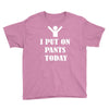 i  put on   pants   today Youth Tee