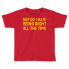boy do i hate being right all the time Toddler T-shirt