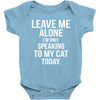 Leave Me Alone I Am Only Speaking To My Cat Today Baby Onesie