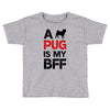 a pug is my bff Toddler T-shirt