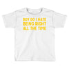 boy do i hate being right all the time Toddler T-shirt