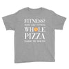 fitness? more like fitness whole pizza inside my mouth Youth Tee