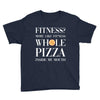 fitness? more like fitness whole pizza inside my mouth Youth Tee