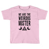 we are the weirdos mister Toddler T-shirt
