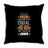 All Men Are Created Equal But Only The Best Are Born In June Throw Pillow