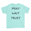 pray wait trust Youth Tee