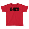 do better everday Toddler T-shirt