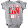 why is the carpet wet todd Baby Onesie