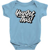 you got this Baby Onesie