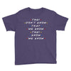 They Don't That We Know They Know We Know Youth Tee