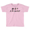 boyfriend friends tv show parody Toddler T-shirt