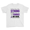 we don't know how strong we are until being strong is the only choice Youth Tee